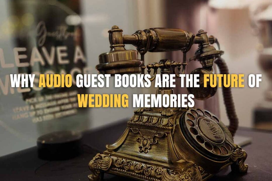 Why-Audio-Guest-Books-Are-the-Future-of-Wedding-Memories